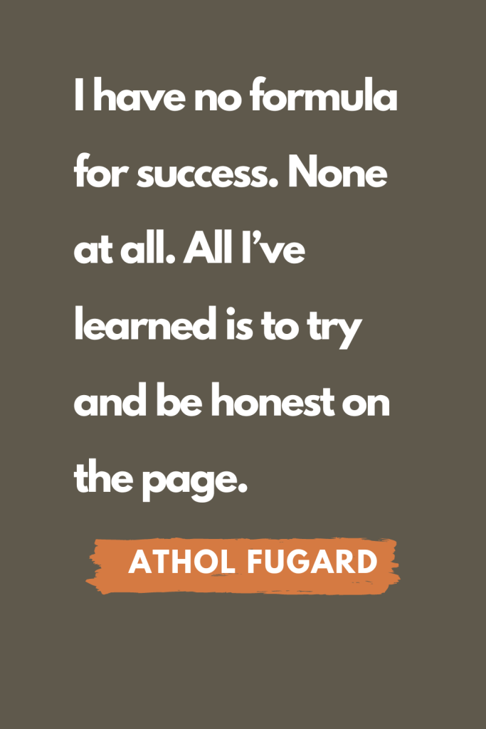 I have no formula for success. None at all. All I’ve learned is to try and be honest on the page. - Athol Fugard