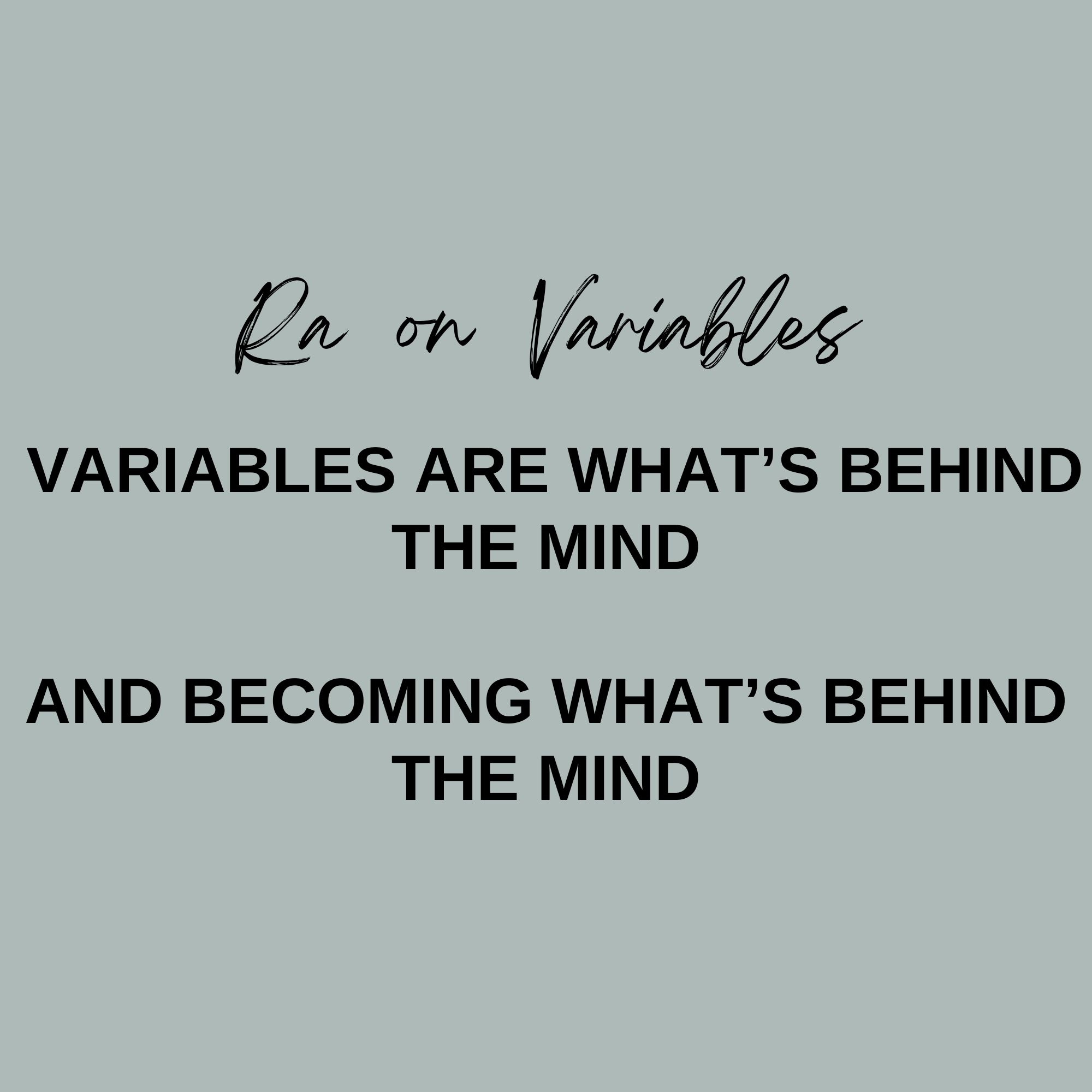 Ra on Variables Variables Are what’s behind the mind and Becoming what’s behind the mind